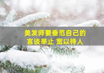 美发师要垂范自己的言谈举止 宽以待人